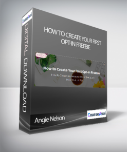 Angie Nelson - How to Create Your First Opt-in Freebie