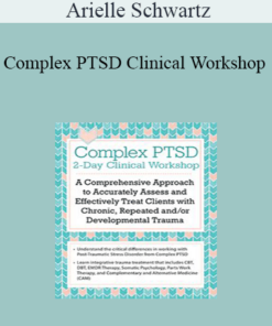 Arielle Schwartz - Complex PTSD Clinical Workshop: A Comprehensive Approach to Accurately Assess and Effectively Treat Clients with Chronic