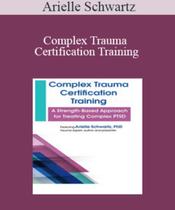 Arielle Schwartz - Complex Trauma Certification Training: A Strength-Based Approach for Treating Complex PTSD