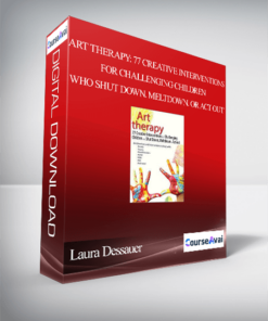 Art Therapy: 77 Creative Interventions for Challenging Children who Shut Down. Meltdown. or Act Out - Laura Dessauer