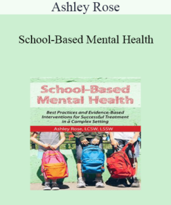 Ashley Rose - School-Based Mental Health: Best Practices and Evidence-Based Interventions for Successful Treatment in a Complex Setting