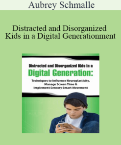 Aubrey Schmalle - Distracted and Disorganized Kids in a Digital Generation: Techniques to Influence Neuroplasticity
