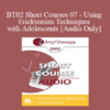[Audio Only] BT02 Short Courses 07 - Using Ericksonian Techniques with Adolescents - Maria Escalante