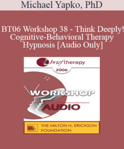 [Audio Only] BT06 Workshop 38 - Think Deeply! Cognitive-Behavioral Therapy and Hypnosis: Hypnotic Strategies for Enhancing Therapeutic Outcomes - Michael Yapko