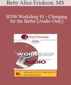 [Audio Only] BT06 Workshop 43 - Changing for the Better: Tools for Creating Rapid and Lasting Change - Betty Alice Erickson