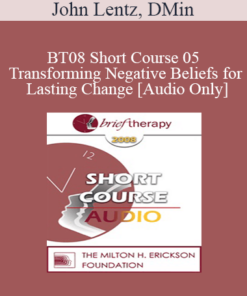 [Audio Only] BT08 Short Course 05 - Transforming Negative Beliefs for Lasting Change - John Lentz