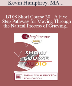 [Audio Only] BT08 Short Course 30 - A Five-Step Pathway for Moving Through the Natural Process of Grieving - Kevin Humphrey