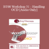 [Audio Only] BT08 Workshop 31 - Handling OCD: The Four Primary Homework Assignments - Reid Wilson