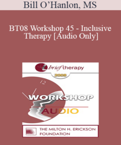 [Audio Only] BT08 Workshop 45 - Inclusive Therapy: A Simple and Powerful Method of Dissolving Resistance Derived from Permissive Hypnosis and Eastern Religions - Bill O’Hanlon