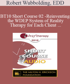 [Audio] BT10 Short Course 02 - Reinventing the WDEP System of Reality Therapy for Each Client - Robert Wubbolding