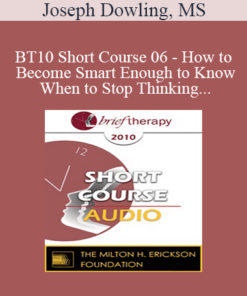 [Audio] BT10 Short Course 06 - How to Become Smart Enough to Know When to Stop Thinking: A Brief Ericksonian Approach to Lasting Solutions - Joseph Dowling