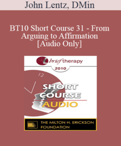 [Audio] BT10 Short Course 31 - From Arguing to Affirmation: A Brief Therapy Intervention for Lasting Change - John Lentz