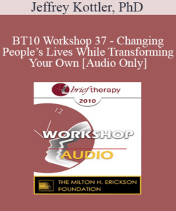[Audio] BT10 Workshop 37 - Changing People’s Lives While Transforming Your Own - Jeffrey Kottler