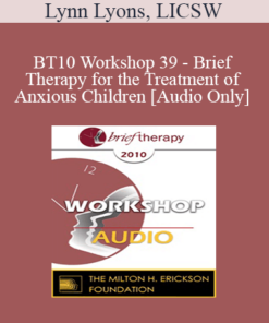 [Audio] BT10 Workshop 39 - Brief Therapy for the Treatment of Anxious Children - Lynn Lyons