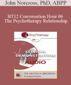 [Audio] BT12 Conversation Hour 06 - The Psychotherapy Relationship: What Works - John Norcross