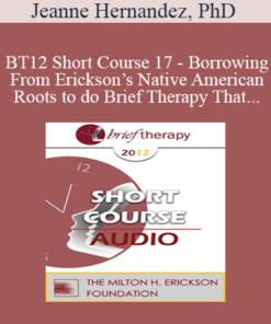 [Audio] BT12 Short Course 17 - Borrowing From Erickson’s Native American Roots to do Brief Therapy That Changes Lives and Lifestyles - Jeanne Hernandez
