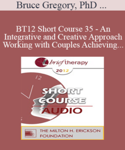 [Audio] BT12 Short Course 35 - An Integrative and Creative Approach Working with Couples Achieving Lasting Solutions - Bruce Gregory