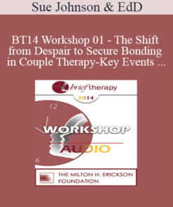 [Audio] BT14 Workshop 01 - The Shift from Despair to Secure Bonding in Couple Therapy-Key Events and How to Sculpt Them in Session - Sue Johnson