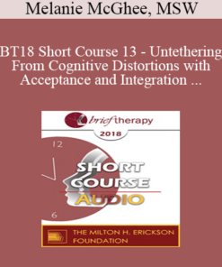 [Audio] BT18 Short Course 13 - Untethering From Cognitive Distortions with Acceptance and Integration Training - Melanie McGhee