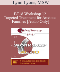 [Audio] BT18 Workshop 12 - Targeted Treatment for Anxious Families: Immediate and Active - Lynn Lyons