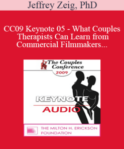 [Audio] CC09 Keynote 05 - What Couples Therapists Can Learn from Commercial Filmmakers . . . and Social Psychologists - Jeffrey Zeig