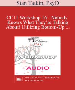[Audio] CC11 Workshop 16 - Nobody Knows What They’re Talking About! Utilizing Bottom-Up Interventions for Reliability and Effectiveness with Couples - Stan Tatkin