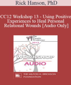 [Audio] CC12 Workshop 13 - Using Positive Experiences to Heal Personal and Relational Wounds - Rick Hanson