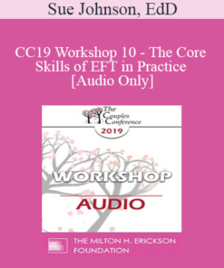 [Audio] CC19 Workshop 10 - The Core Skills of EFT in Practice - Continued - Sue Johnson