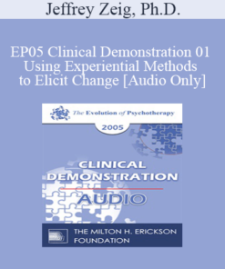 [Audio] EP05 Clinical Demonstration 01 - Using Experiential Methods to Elicit Change - Jeffrey Zeig