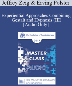 [Audio] EP17 Master Class - Experiential Approaches Combining Gestalt and Hypnosis (III) - Jeffrey Zeig