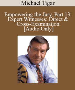 [Audio] Michael Tigar - Empowering the Jury, Part 13: Expert Witnesses: Direct & Cross-Examination