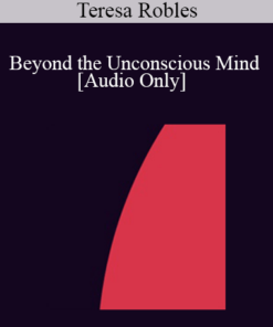 [Audio] IC07 Practice Development Workshop 07 - Beyond the Unconscious Mind: Reaching Universal Wisdom - Teresa Robles
