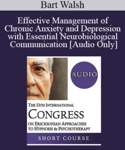 [Audio] IC19 Short Course 26 - Effective Management of Chronic Anxiety and Depression with Essential Neurobiological Communication - Bart Walsh