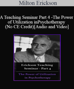 [Audio and Video] A Teaching Seminar with Milton Erickson Part 4 - The Power of Utilization in Psychotherapy (No CE Credit)