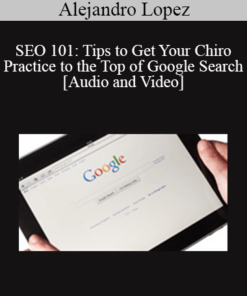 Alejandro Lopez - SEO 101: Tips to Get Your Chiro Practice to the Top of Google Search