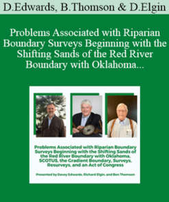 Davey Edwards, Ben Thomson, Dick Elgin - Problems Associated with Riparian Boundary Surveys Beginning with the Shifting Sands of the Red River Boundary with Oklahoma, SCOTUS, the Gradient Boundary, Surveys, Resurveys, and an Act of Congress