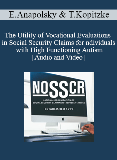 Ellyce Anapolsky, Theresa Kopitzke - The Utility of Vocational Evaluations in Social Security Claims for Individuals with High Functioning Autism