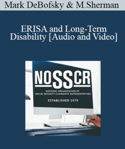 Mark DeBofsky, Martina Sherman - ERISA and Long-Term Disability: What Every Social Security Law Practitioner Needs to Know