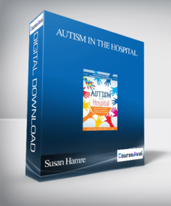 Autism in the Hospital: Supportive Strategies for Sensory. Communication and Behavioral Challenges - Susan Hamre
