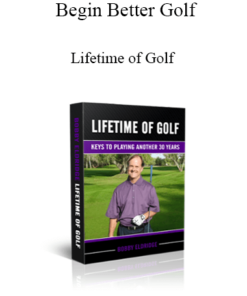 Begin Better Golf - Lifetime of Golf