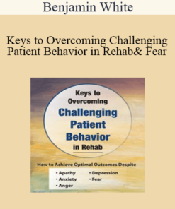 Benjamin White - Keys to Overcoming Challenging Patient Behavior in Rehab: How to Achieve Optimal Outcomes Despite Apathy