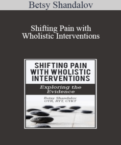 Betsy Shandalov - Shifting Pain with Wholistic Interventions: Exploring the Evidence