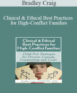 Bradley Craig - Clinical & Ethical Best Practices for High-Conflict Families: Child-First Strategies for Divorce