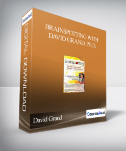 Brainspotting with David Grand. Ph.D.: The Brain-Body Based Therapy for Treating Trauma - David Grand