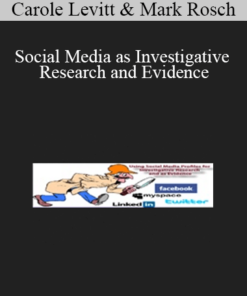 Carole Levitt, Mark Rosch - Social Media as Investigative Research and Evidence