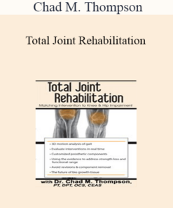 Chad M. Thompson - Total Joint Rehabilitation: Matching Intervention to Knee & Hip Impairment