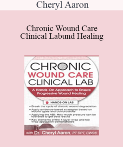 Cheryl Aaron - Chronic Wound Care Clinical Lab: A Hands-On Approach to Ensure Progressive Wound Healing