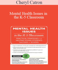 Cheryl Catron - Mental Health Issues in the K-5 Classroom: Practical Strategies for Helping Young Students Succeed at School