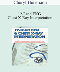 Cheryl Herrmann - 12-Lead EKG & Chest X-Ray Interpretation: Enhancing Assessment Skills for Improved Outcomes