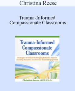 Christina Reese - Trauma-Informed Compassionate Classrooms: Strategies to Reduce Challenging Behavior